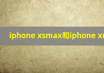 iphone xsmax和iphone xr的区别